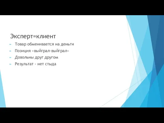 Эксперт=клиент Товар обменивается на деньги Позиция «выйграл-выйграл» Довольны друг другом Результат - нет стыда