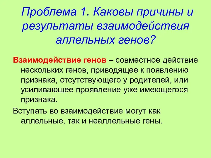 Проблема 1. Каковы причины и результаты взаимодействия аллельных генов? Взаимодействие генов –