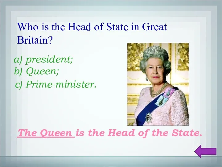 Who is the Head of State in Great Britain? president; Queen; Prime-minister.