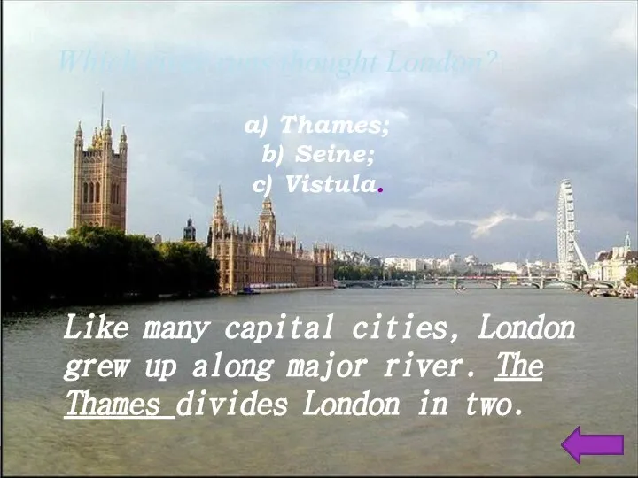 Which river runs thought London? Thames; Seine; Vistula. Like many capital cities,