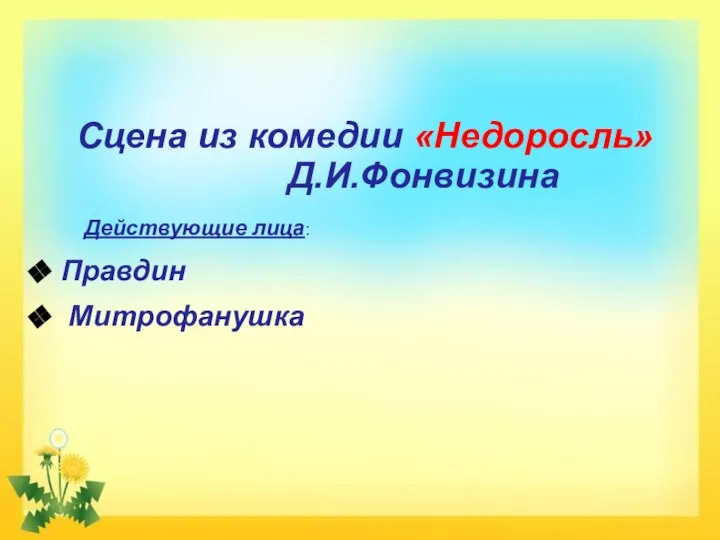 Сцена из комедии «Недоросль» Д.И.Фонвизина Действующие лица: Правдин Митрофанушка