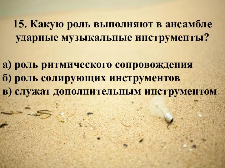 15. Какую роль выполняют в ансамбле ударные музыкальные инструменты? а) роль ритмического