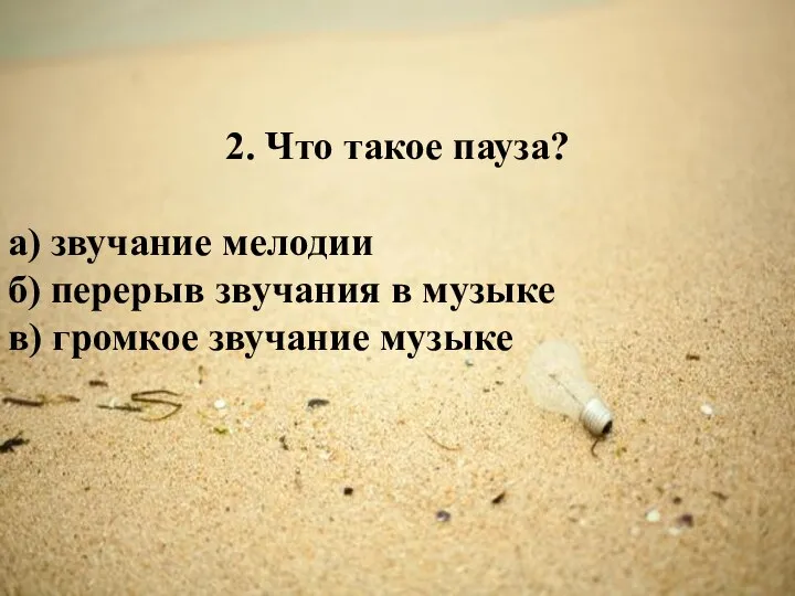 2. Что такое пауза? а) звучание мелодии б) перерыв звучания в музыке в) громкое звучание музыке