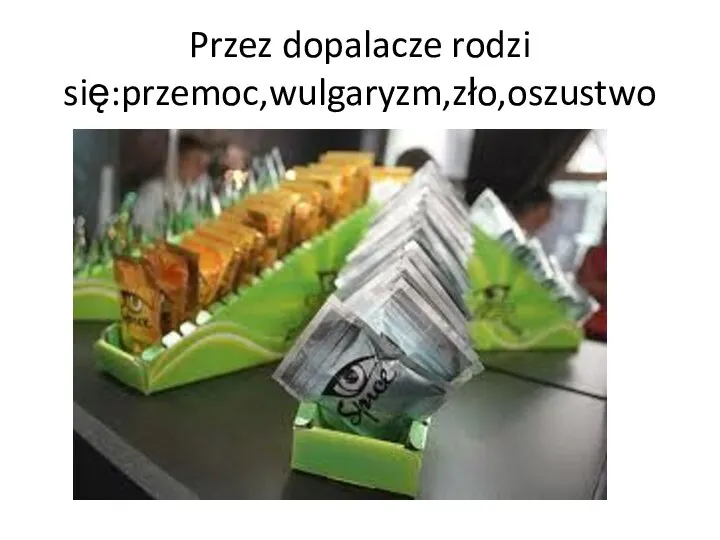 Przez dopalacze rodzi się:przemoc,wulgaryzm,zło,oszustwo