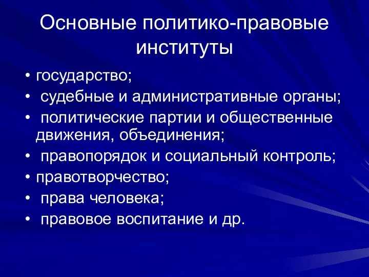 Основные политико-правовые институты государство; судебные и административные органы; политические партии и общественные