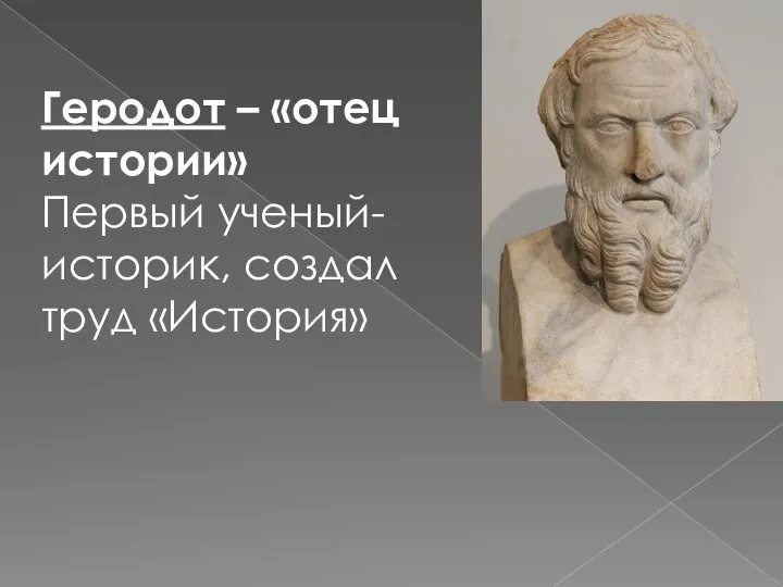 Геродот – «отец истории» Первый ученый-историк, создал труд «История»