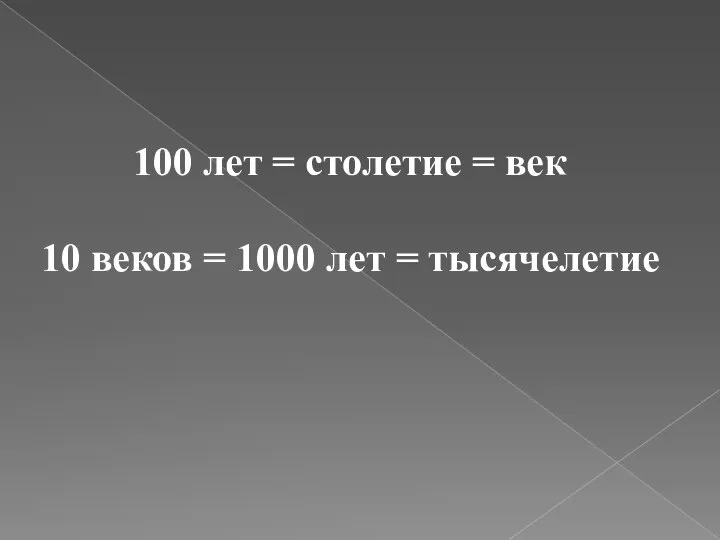 100 лет = столетие = век 10 веков = 1000 лет = тысячелетие