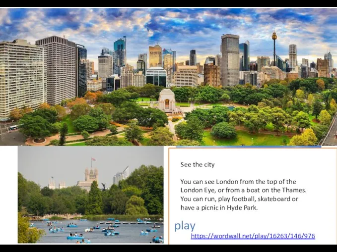 https://wordwall.net/play/16263/146/976 See the city You can see London from the top of