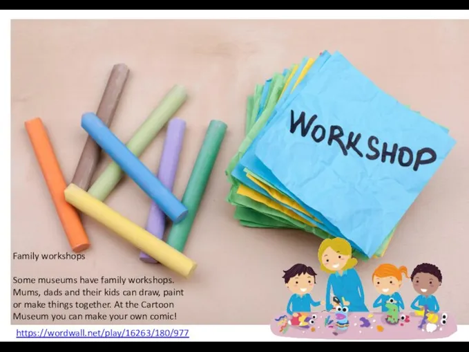 https://wordwall.net/play/16263/180/977 Family workshops Some museums have family workshops. Mums, dads and their