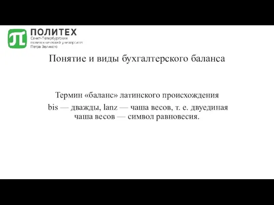 Понятие и виды бухгалтерского баланса Термин «баланс» латинского происхождения bis — дважды,