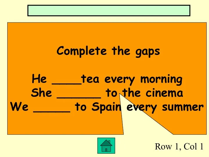 Row 1, Col 1 Complete the gaps He ____tea every morning She