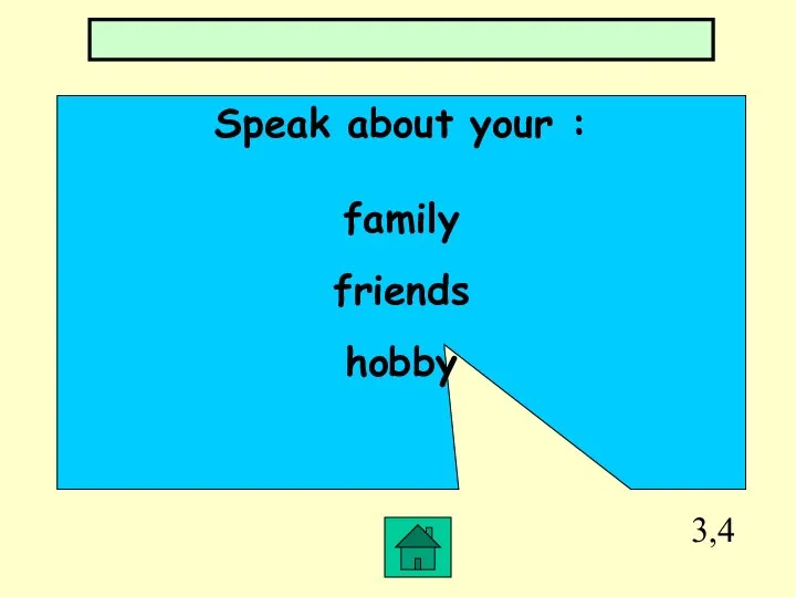 3,4 Speak about your : family friends hobby
