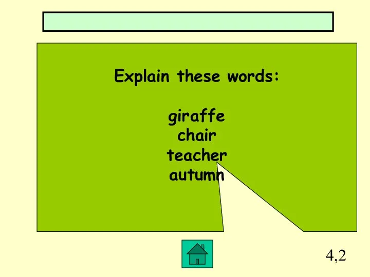 4,2 Explain these words: giraffe chair teacher autumn