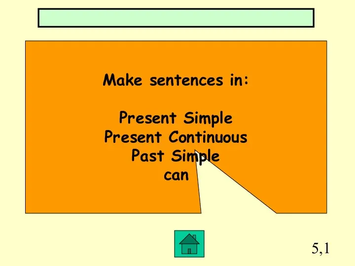 5,1 Make sentences in: Present Simple Present Continuous Past Simple can