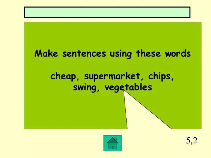 5,2 Make sentences using these words cheap, supermarket, chips, swing, vegetables