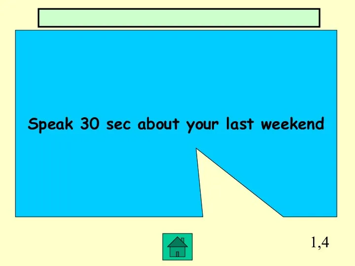 1,4 Speak 30 sec about your last weekend