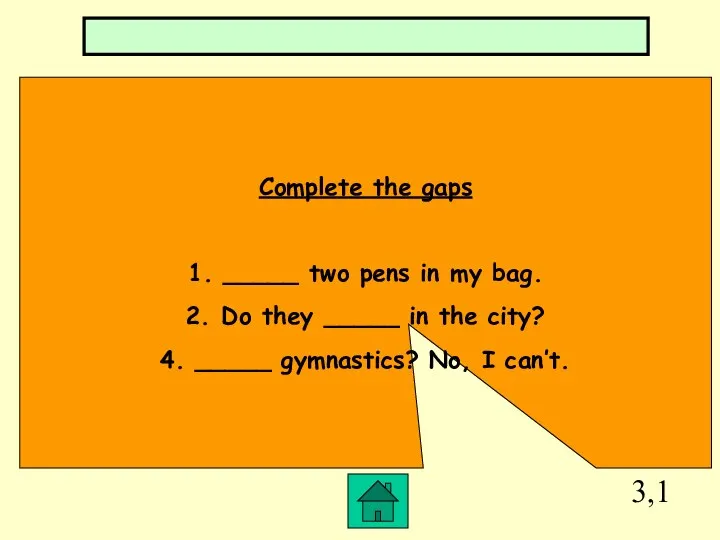 3,1 Complete the gaps 1. _____ two pens in my bag. 2.