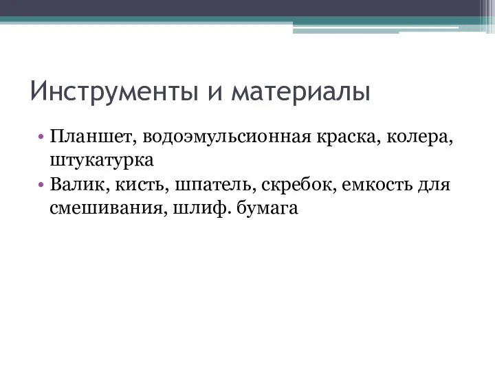 Инструменты и материалы Планшет, водоэмульсионная краска, колера, штукатурка Валик, кисть, шпатель, скребок,