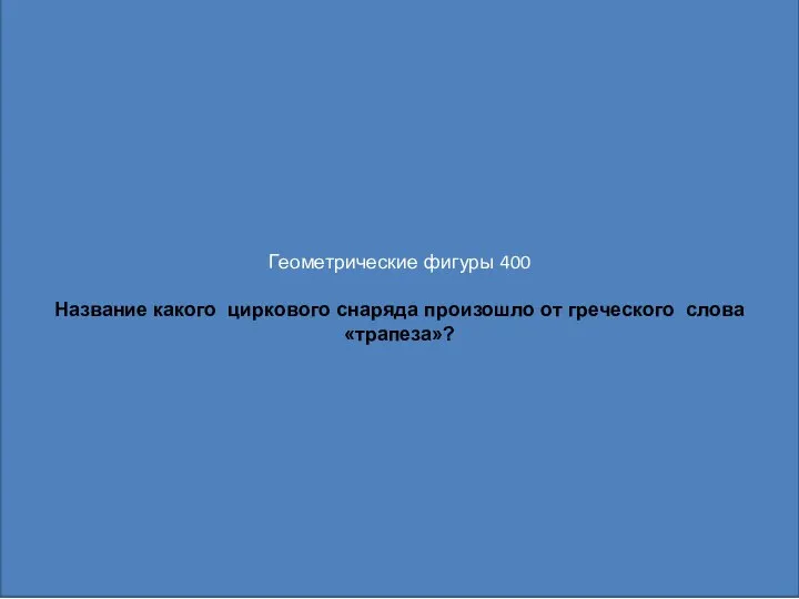 Геометрические фигуры 400 Название какого циркового снаряда произошло от греческого слова «трапеза»?