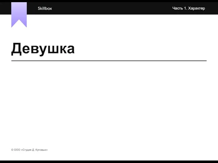 Девушка Часть 1. Характер © OOO «Студия Д. Куповых»