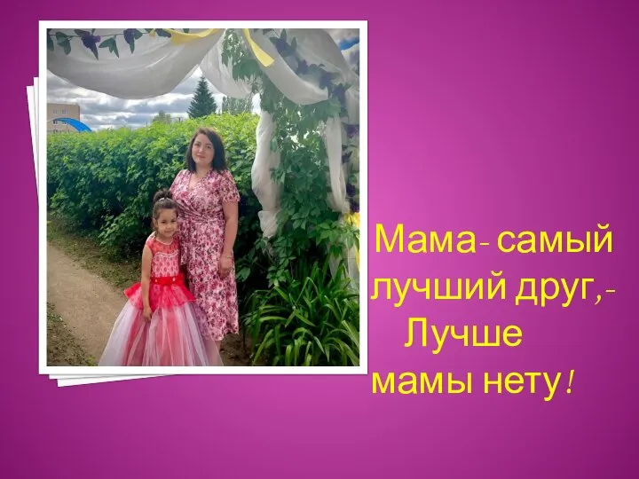 Мама- самый лучший друг,- Лучше мамы нету!