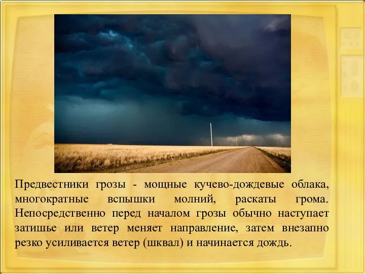 Предвестники грозы - мощные кучево-дождевые облака, многократные вспышки молний, раскаты грома. Непосредственно