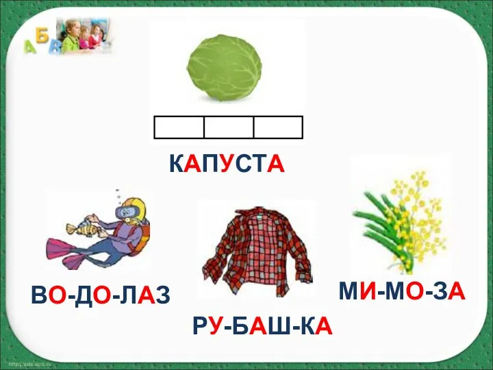 КАПУСТА ВО-ДО-ЛАЗ РУ-БАШ-КА МИ-МО-ЗА