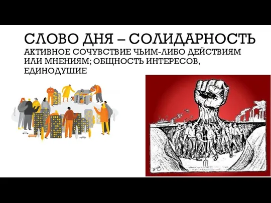 СЛОВО ДНЯ – СОЛИДАРНОСТЬ АКТИВНОЕ СОЧУВСТВИЕ ЧЬИМ-ЛИБО ДЕЙСТВИЯМ ИЛИ МНЕНИЯМ; ОБЩНОСТЬ ИНТЕРЕСОВ, ЕДИНОДУШИЕ