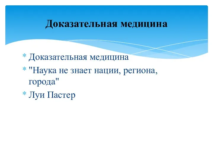 Доказательная медицина "Наука не знает нации, региона, города" Луи Пастер Доказательная медицина