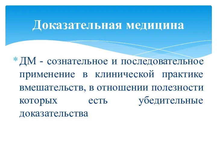 ДМ - сознательное и последовательное применение в клинической практике вмешательств, в отношении