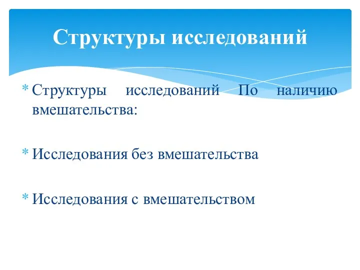 Структуры исследований По наличию вмешательства: Исследования без вмешательства Исследования с вмешательством Структуры исследований