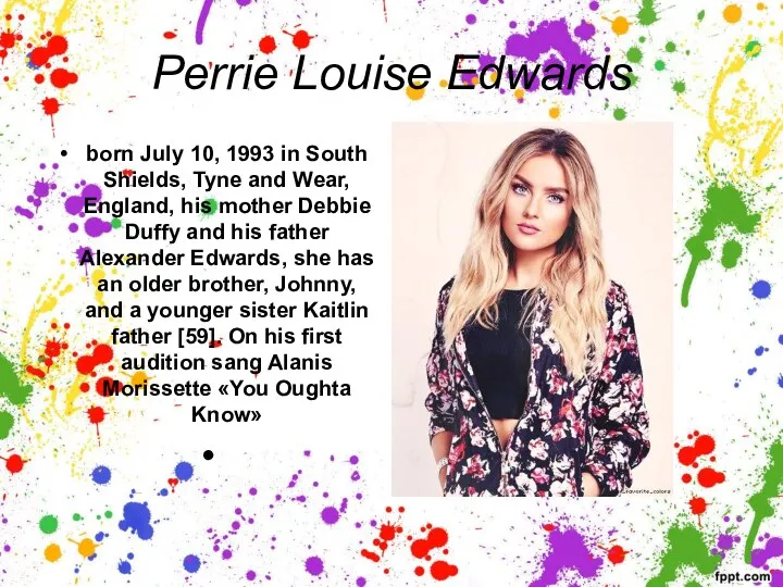 Perrie Louise Edwards born July 10, 1993 in South Shields, Tyne and