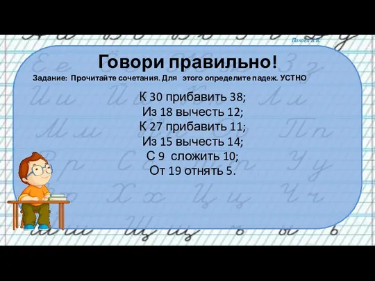 Говори правильно! Задание: Прочитайте сочетания. Для этого определите падеж. УСТНО К 30