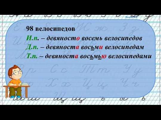 98 велосипедов И.п. – девяносто восемь велосипедов Д.п. – девяноста восьми велосипедам