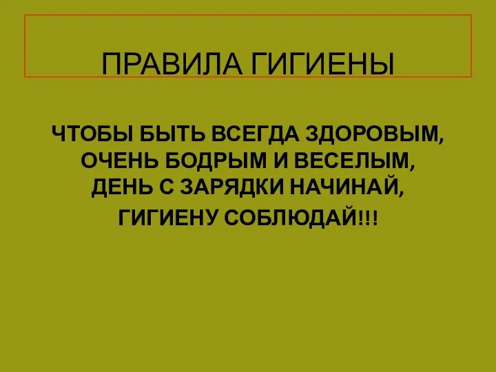 ПРАВИЛА ГИГИЕНЫ ЧТОБЫ БЫТЬ ВСЕГДА ЗДОРОВЫМ, ОЧЕНЬ БОДРЫМ И ВЕСЕЛЫМ, ДЕНЬ С ЗАРЯДКИ НАЧИНАЙ, ГИГИЕНУ СОБЛЮДАЙ!!!