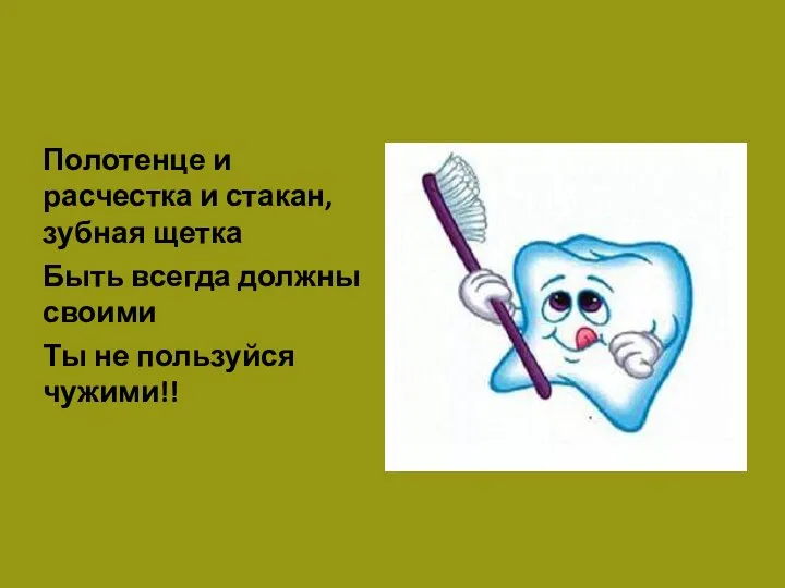 Полотенце и расчестка и стакан, зубная щетка Быть всегда должны своими Ты не пользуйся чужими!!