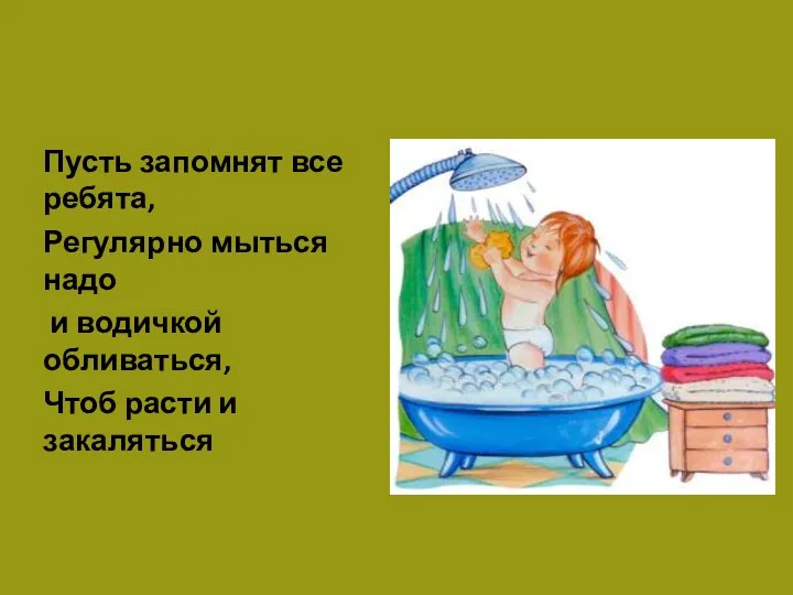 Пусть запомнят все ребята, Регулярно мыться надо и водичкой обливаться, Чтоб расти и закаляться