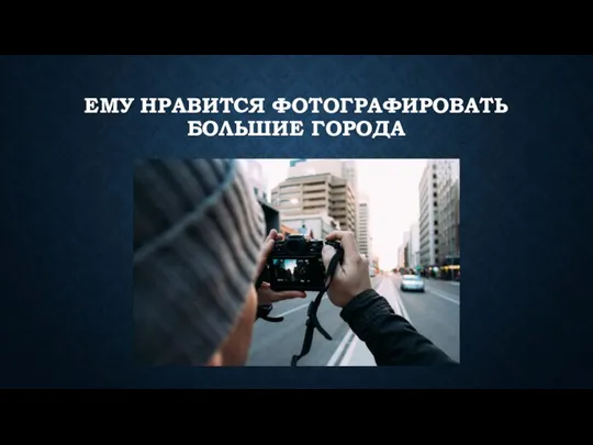 ЕМУ НРАВИТСЯ ФОТОГРАФИРОВАТЬ БОЛЬШИЕ ГОРОДА