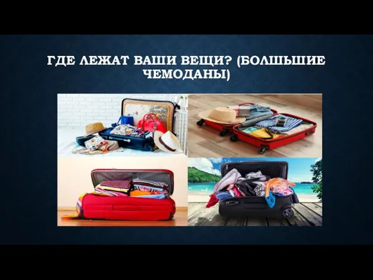 ГДЕ ЛЕЖАТ ВАШИ ВЕЩИ? (БОЛШЬШИЕ ЧЕМОДАНЫ)