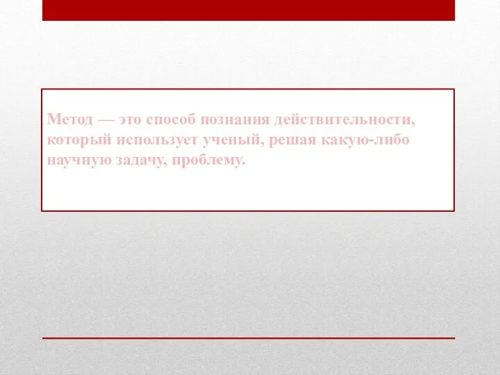 Метод — это способ познания действительности, который использует ученый, решая какую-либо научную задачу, проблему.