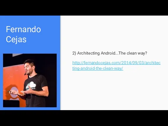 Fernando Cejas 2) Architecting Android...The clean way? http://fernandocejas.com/2014/09/03/architecting-android-the-clean-way/