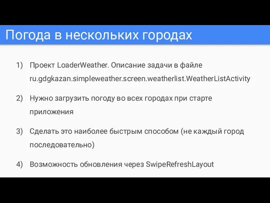 Погода в нескольких городах Проект LoaderWeather. Описание задачи в файле ru.gdgkazan.simpleweather.screen.weatherlist.WeatherListActivity Нужно