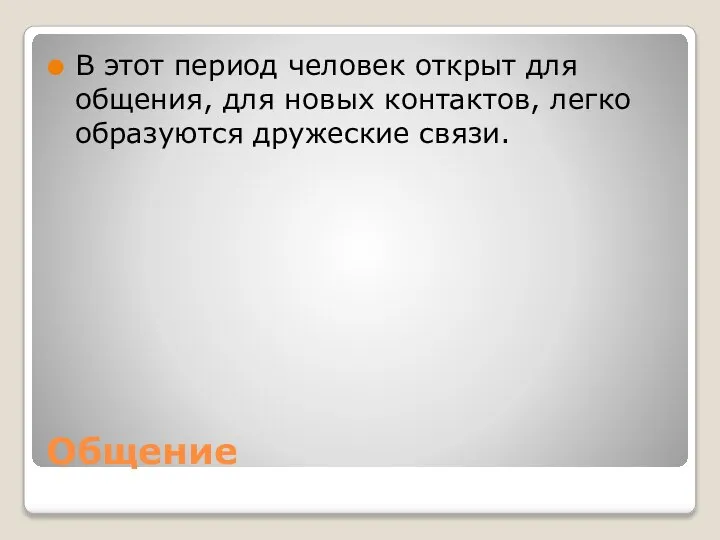 Общение В этот период человек открыт для общения, для новых контактов, легко образуются дружеские связи.