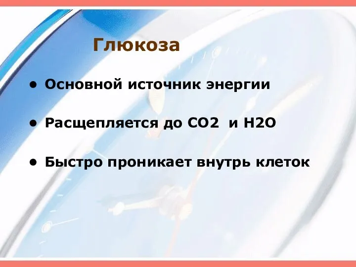 Глюкоза Основной источник энергии Расщепляется до CO2 и H2O Быстро проникает внутрь клеток