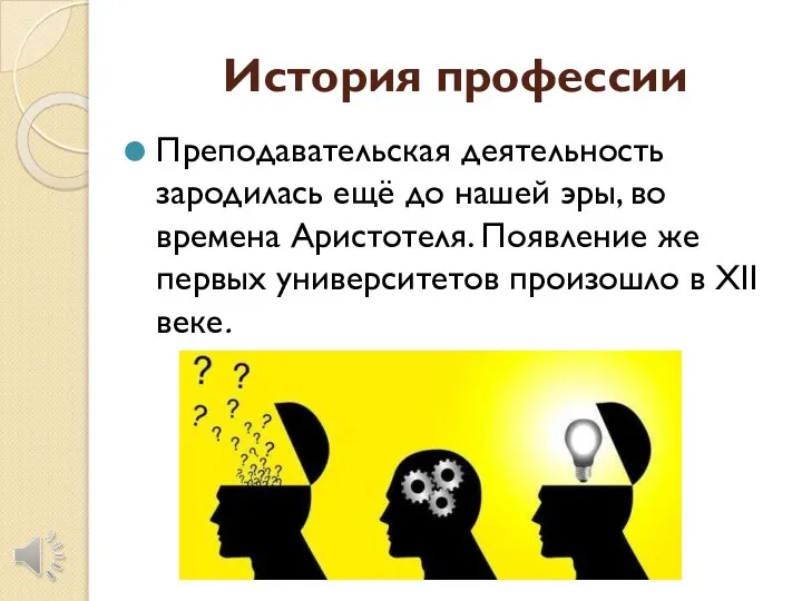 История профессии Преподавательская деятельность зародилась ещё до нашей эры, во времена Аристотеля.