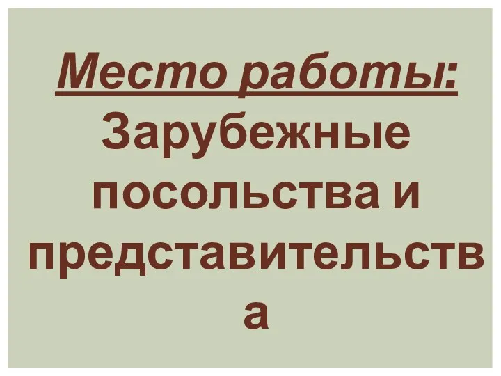 Место работы: Зарубежные посольства и представительства