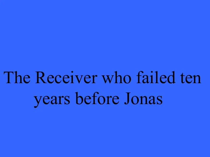 The Receiver who failed ten years before Jonas