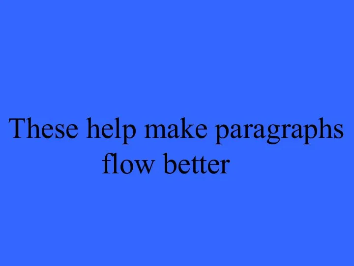 These help make paragraphs flow better