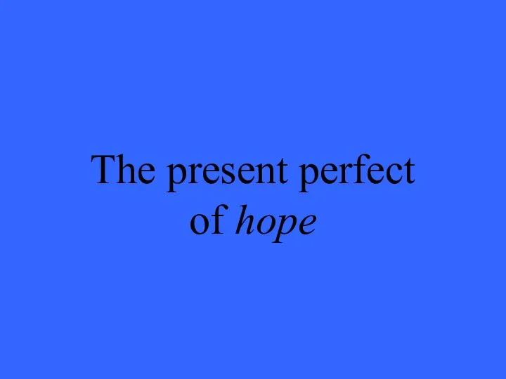 The present perfect of hope