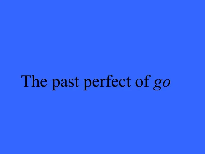 The past perfect of go